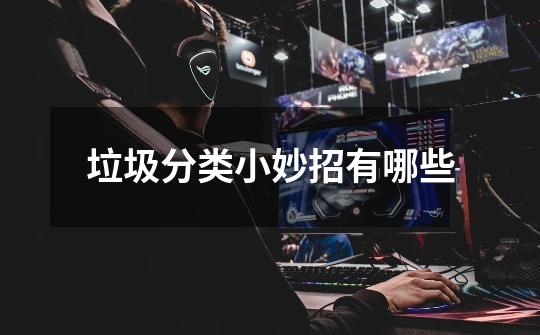 垃圾分类小妙招有哪些-第1张-游戏信息-龙启网