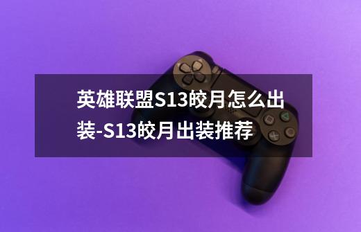 英雄联盟S13皎月怎么出装-S13皎月出装推荐-第1张-游戏信息-龙启网