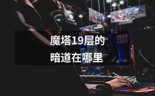 魔塔19层的暗道在哪里-第1张-游戏信息-龙启网