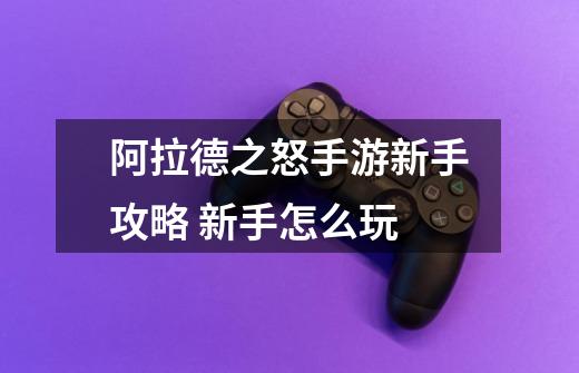 阿拉德之怒手游新手攻略 新手怎么玩-第1张-游戏信息-龙启网