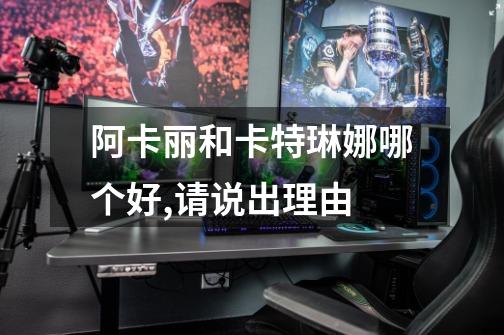 阿卡丽和卡特琳娜哪个好,请说出理由-第1张-游戏信息-龙启网