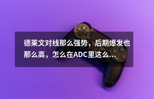 德莱文对线那么强势,后期爆发也那么高,怎么在ADC里这么冷门啊-第1张-游戏信息-龙启网