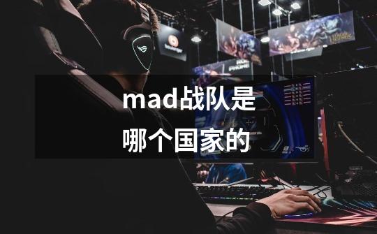 mad战队是哪个国家的-第1张-游戏信息-龙启网