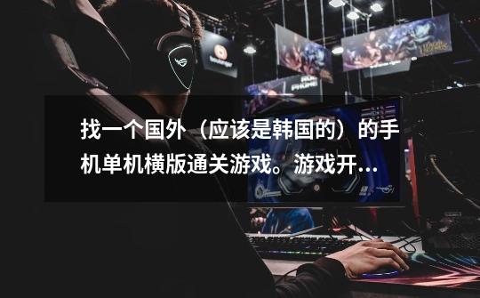 找一个国外（应该是韩国的）的手机单机横版通关游戏。游戏开始会给一个男剑士你创建，随后在游戏中赚够了-第1张-游戏信息-龙启网