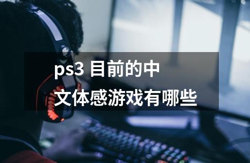 ps3 目前的中文体感游戏有哪些-第1张-游戏信息-龙启网