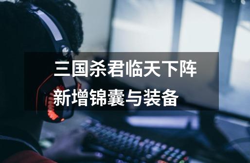 三国杀君临天下阵新增锦囊与装备-第1张-游戏信息-龙启网