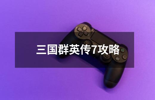 三国群英传7攻略-第1张-游戏信息-龙启网