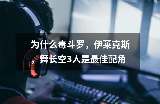 为什么毒斗罗,伊莱克斯,舞长空3人是最佳配角-第1张-游戏信息-龙启网