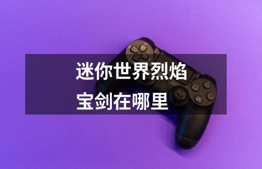 迷你世界烈焰宝剑在哪里-第1张-游戏信息-龙启网