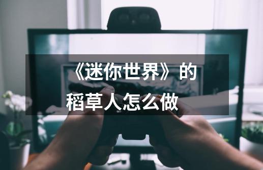 《迷你世界》的稻草人怎么做-第1张-游戏信息-龙启网