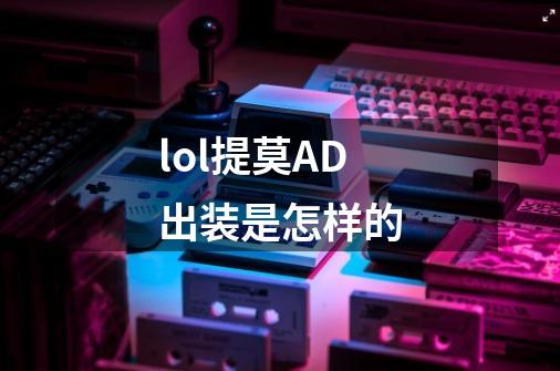 lol提莫AD出装是怎样的-第1张-游戏信息-龙启网