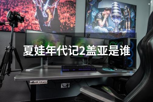 夏娃年代记2盖亚是谁-第1张-游戏信息-龙启网