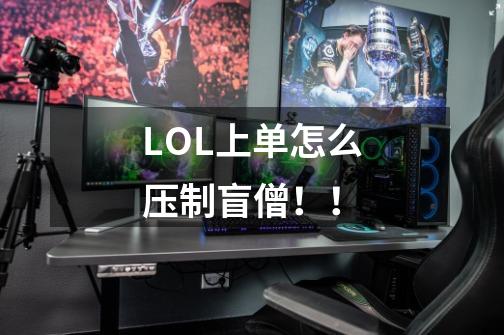 LOL上单怎么压制盲僧！！-第1张-游戏信息-龙启网