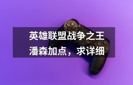 英雄联盟战争之王潘森加点,求详细-第1张-游戏信息-龙启网