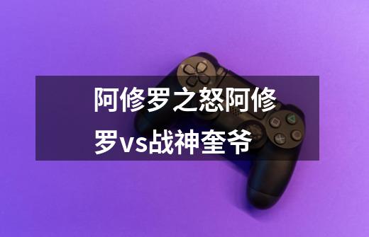 阿修罗之怒阿修罗vs战神奎爷-第1张-游戏信息-龙启网