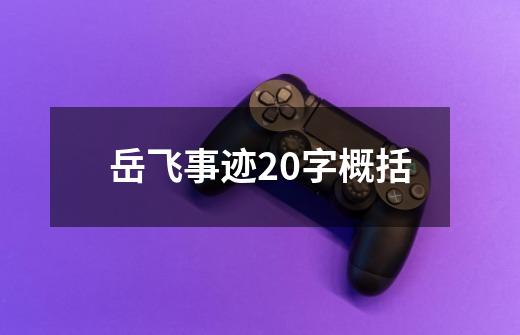岳飞事迹20字概括-第1张-游戏信息-龙启网