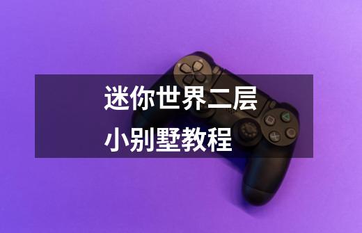 迷你世界二层小别墅教程-第1张-游戏信息-龙启网
