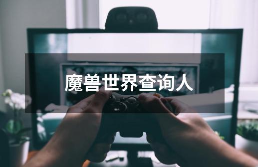 魔兽世界查询人-第1张-游戏信息-龙启网