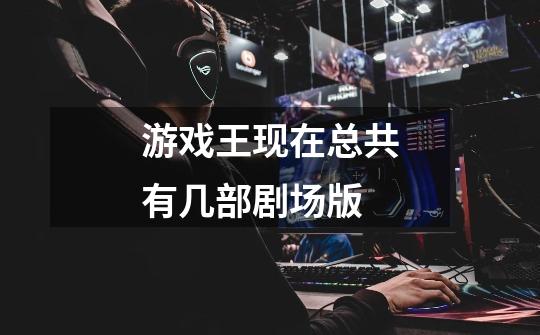 游戏王现在总共有几部剧场版-第1张-游戏信息-龙启网
