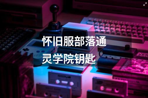 怀旧服部落通灵学院钥匙-第1张-游戏信息-龙启网