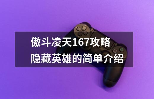 傲斗凌天167攻略隐藏英雄的简单介绍-第1张-游戏信息-龙启网