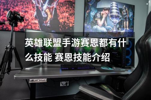 英雄联盟手游赛恩都有什么技能 赛恩技能介绍-第1张-游戏信息-龙启网