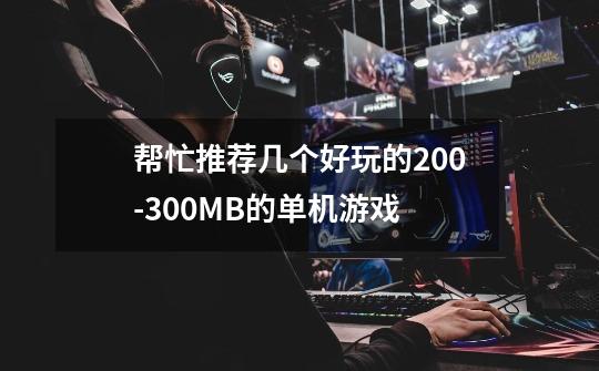 帮忙推荐几个好玩的200-300MB的单机游戏-第1张-游戏信息-龙启网