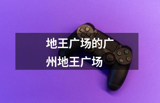 地王广场的广州地王广场-第1张-游戏信息-龙启网