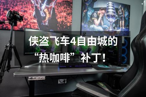 侠盗飞车4自由城的“热咖啡”补丁！-第1张-游戏信息-龙启网