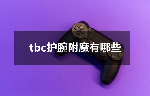 tbc护腕附魔有哪些-第1张-游戏信息-龙启网
