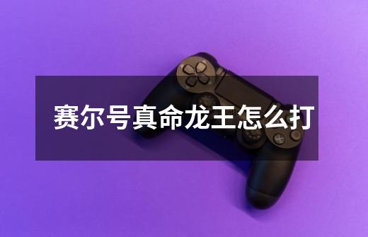 赛尔号真命龙王怎么打-第1张-游戏信息-龙启网