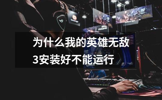 为什么我的英雄无敌3安装好不能运行-第1张-游戏信息-龙启网