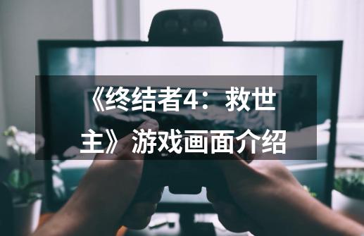 《终结者4:救世主》游戏画面介绍-第1张-游戏信息-龙启网