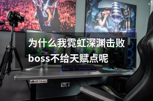为什么我霓虹深渊击败boss不给天赋点呢-第1张-游戏信息-龙启网