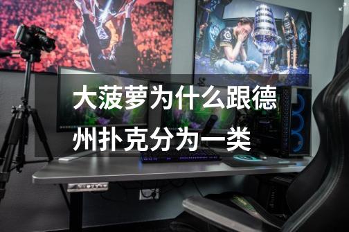 大菠萝为什么跟德州扑克分为一类-第1张-游戏信息-龙启网