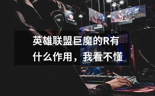 英雄联盟巨魔的R有什么作用，我看不懂-第1张-游戏信息-龙启网