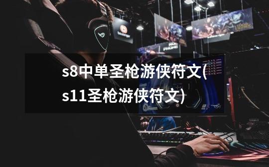 s8中单圣枪游侠符文(s11圣枪游侠符文)-第1张-游戏信息-龙启网