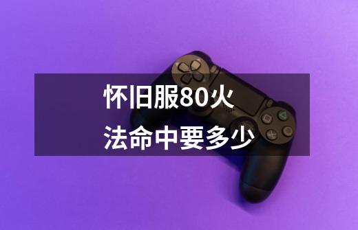 怀旧服80火法命中要多少-第1张-游戏信息-龙启网