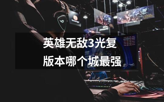 英雄无敌3光复版本哪个城最强-第1张-游戏信息-龙启网