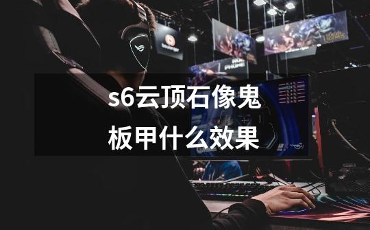 s6云顶石像鬼板甲什么效果-第1张-游戏信息-龙启网