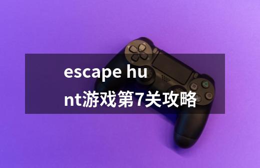 escape hunt游戏第7关攻略-第1张-游戏信息-龙启网