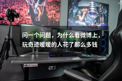 问一个问题，为什么看微博上，玩奇迹暖暖的人花了那么多钱-第1张-游戏信息-龙启网