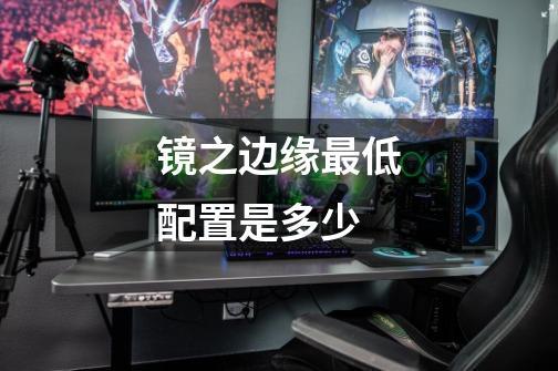 镜之边缘最低配置是多少-第1张-游戏信息-龙启网
