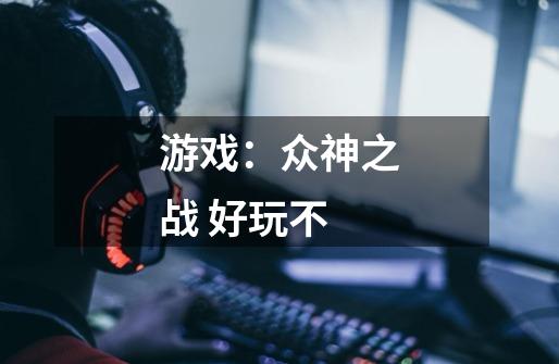 游戏:众神之战 好玩不-第1张-游戏信息-龙启网