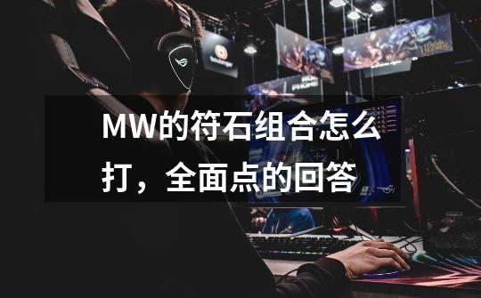 MW的符石组合怎么打,全面点的回答-第1张-游戏信息-龙启网
