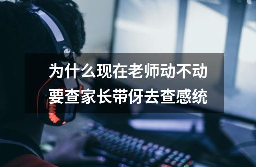 为什么现在老师动不动要查家长带伢去查感统-第1张-游戏信息-龙启网