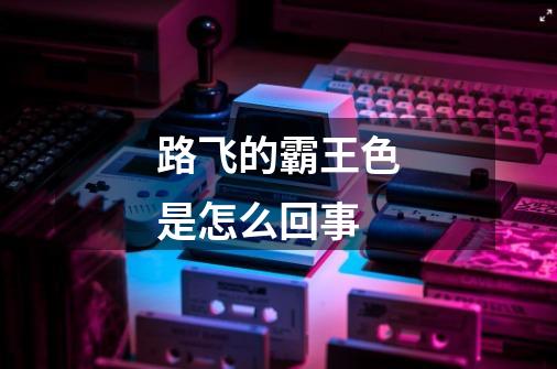 路飞的霸王色是怎么回事-第1张-游戏信息-龙启网