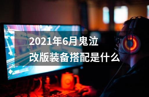 2021年6月鬼泣改版装备搭配是什么-第1张-游戏信息-龙启网
