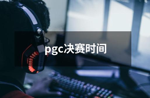 pgc决赛时间-第1张-游戏信息-龙启网