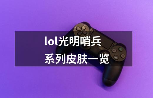 lol光明哨兵系列皮肤一览-第1张-游戏信息-龙启网